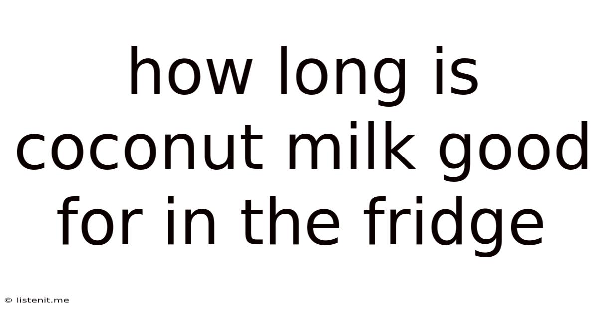 How Long Is Coconut Milk Good For In The Fridge