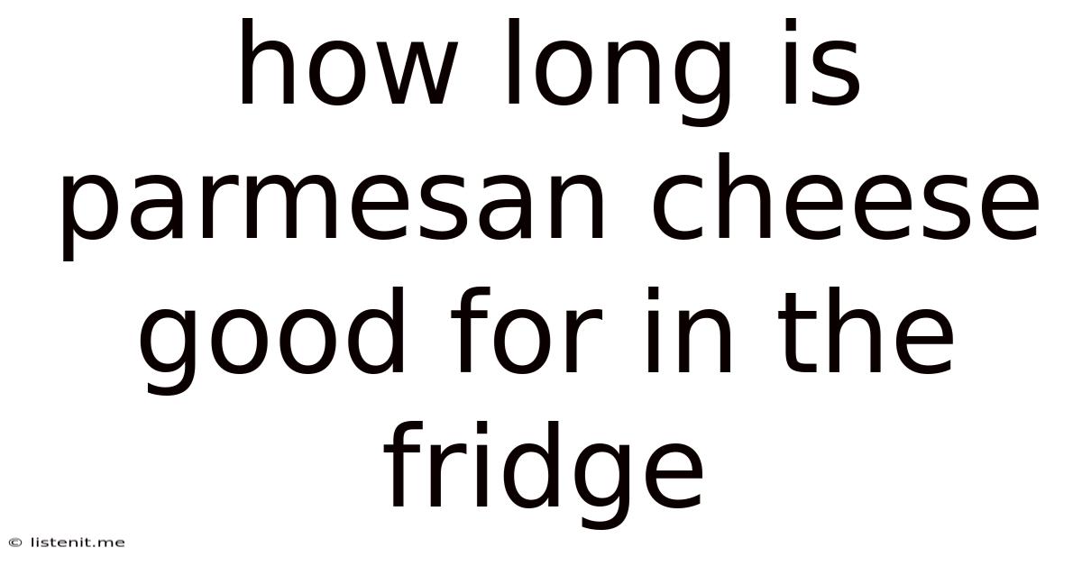 How Long Is Parmesan Cheese Good For In The Fridge