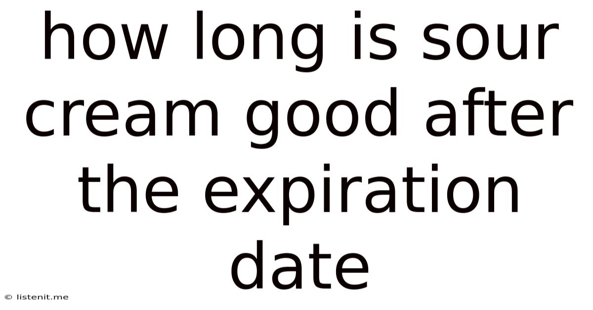 How Long Is Sour Cream Good After The Expiration Date