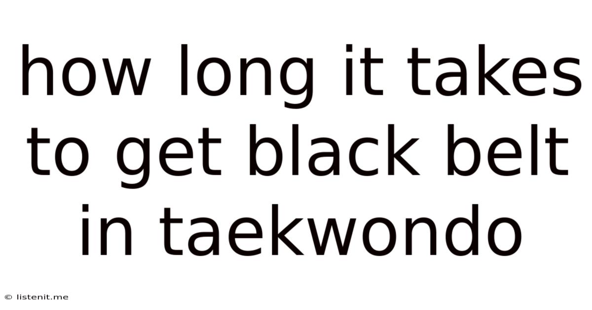 How Long It Takes To Get Black Belt In Taekwondo