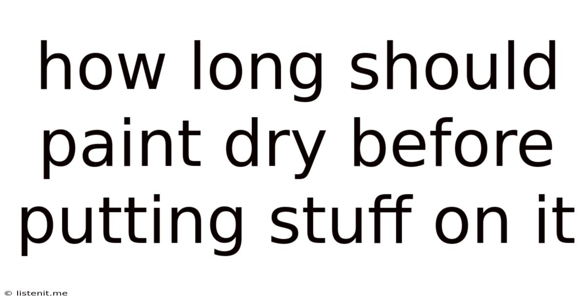 How Long Should Paint Dry Before Putting Stuff On It