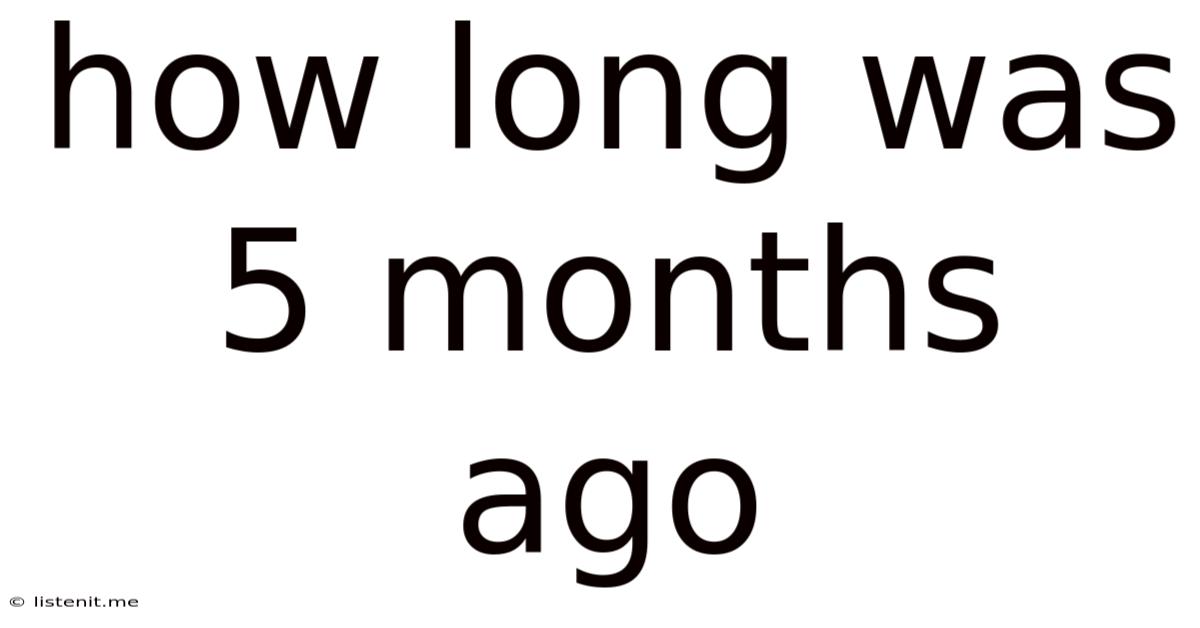 How Long Was 5 Months Ago