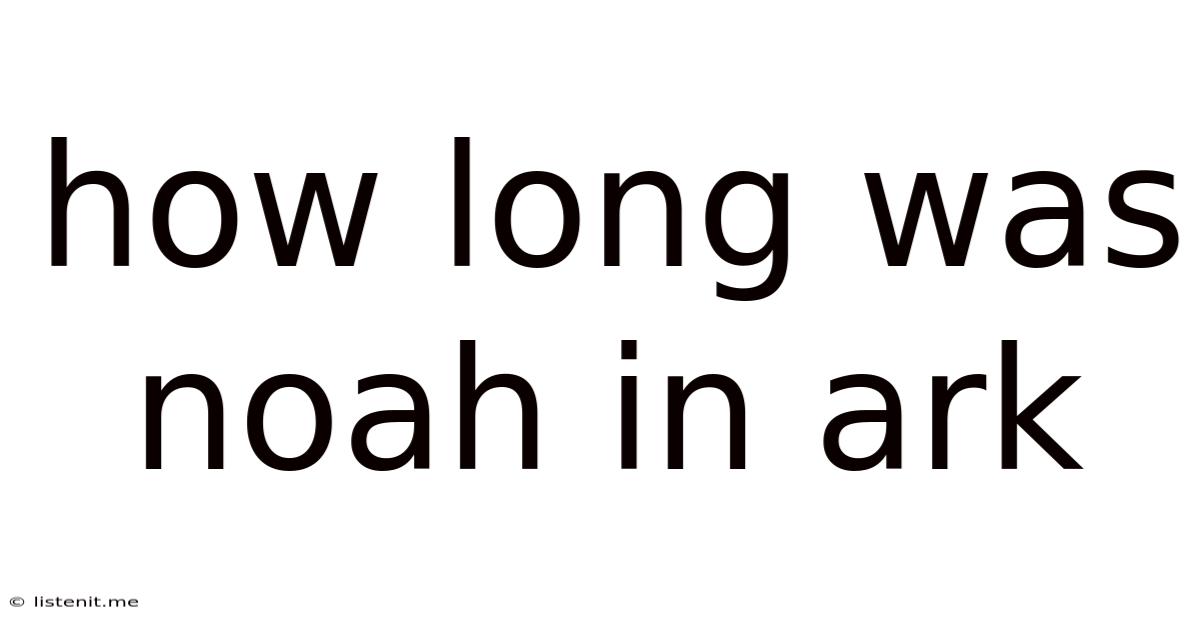 How Long Was Noah In Ark