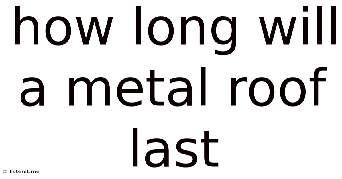 How Long Will A Metal Roof Last