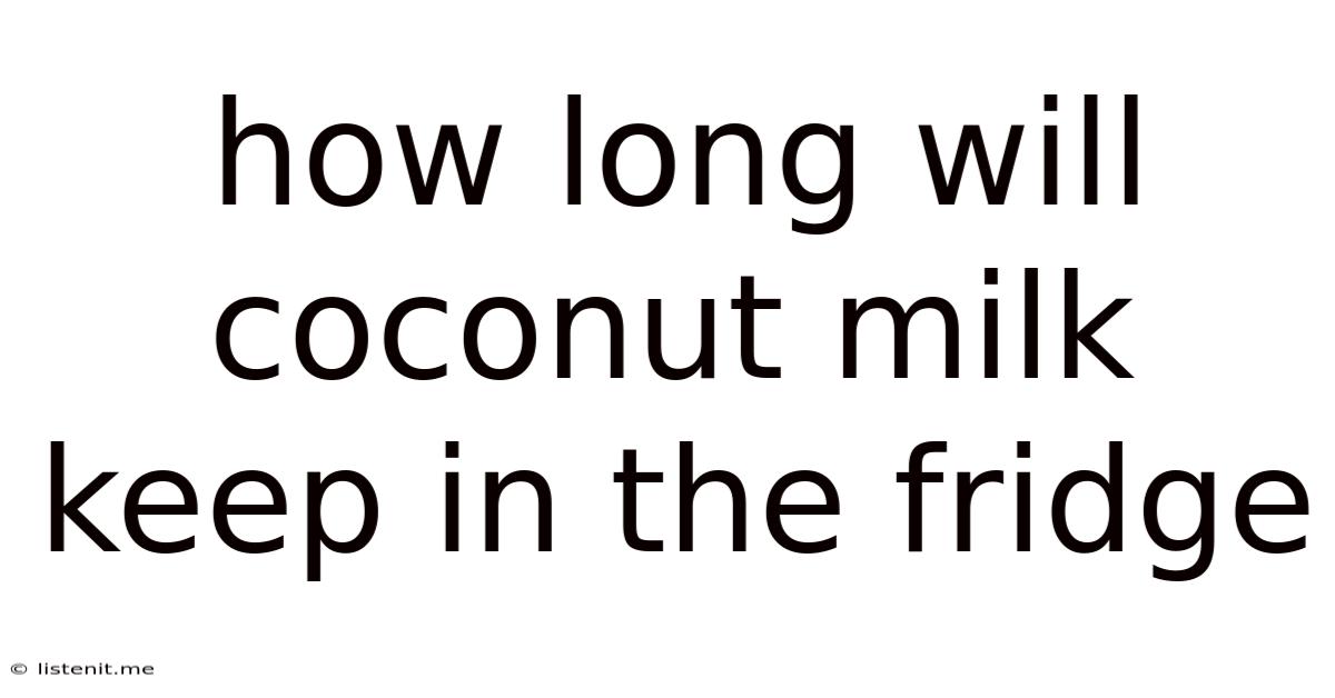 How Long Will Coconut Milk Keep In The Fridge