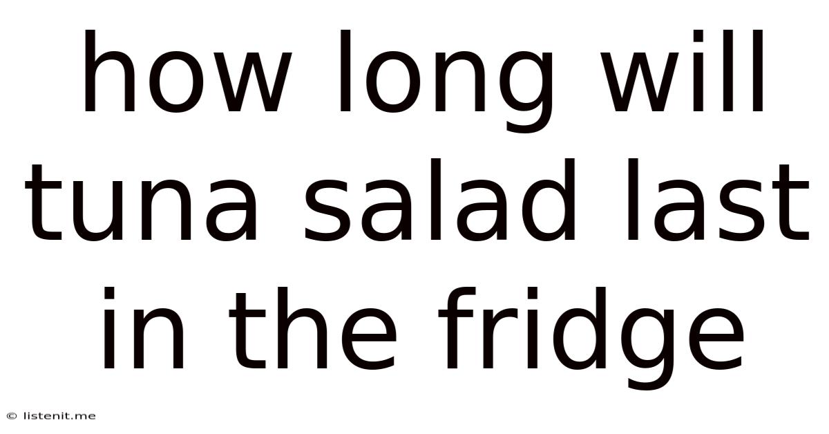 How Long Will Tuna Salad Last In The Fridge