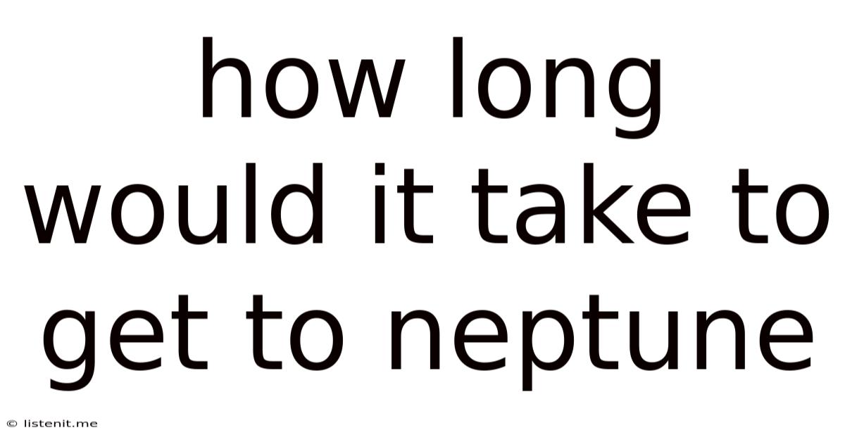 How Long Would It Take To Get To Neptune