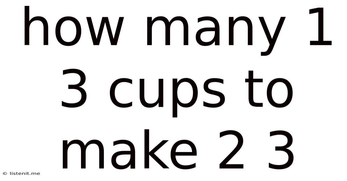 How Many 1 3 Cups To Make 2 3