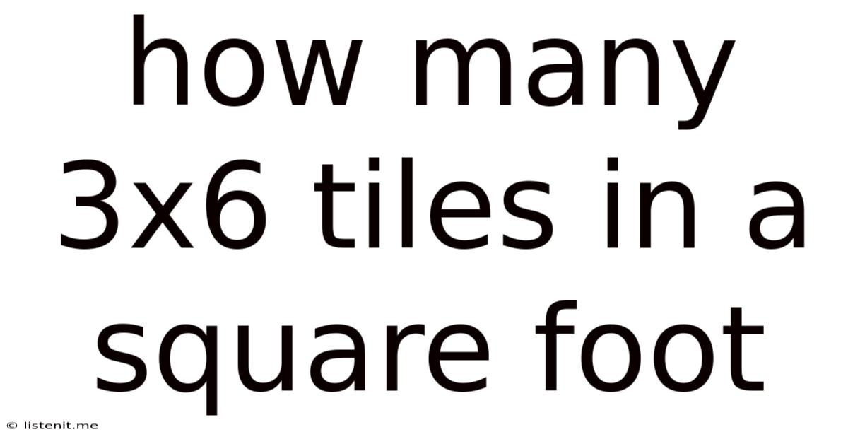 How Many 3x6 Tiles In A Square Foot