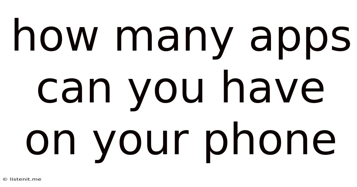 How Many Apps Can You Have On Your Phone