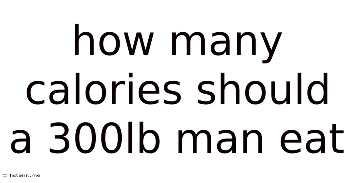 How Many Calories Should A 300lb Man Eat