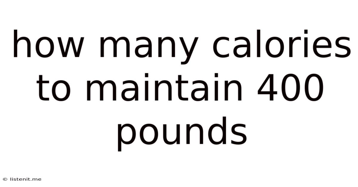How Many Calories To Maintain 400 Pounds