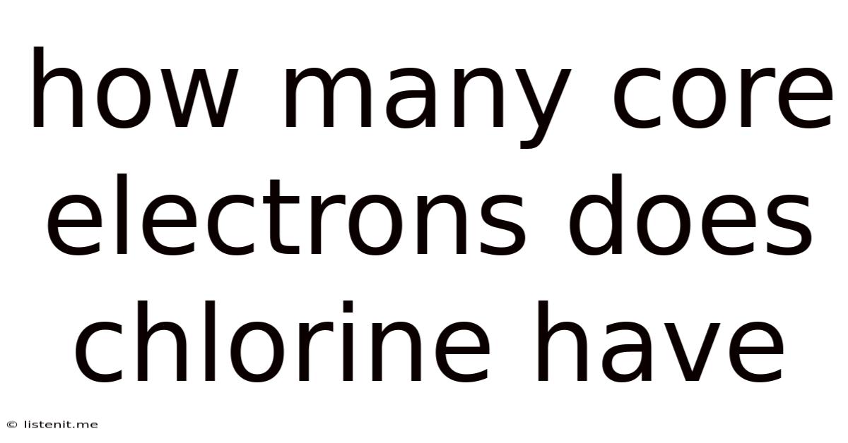 How Many Core Electrons Does Chlorine Have