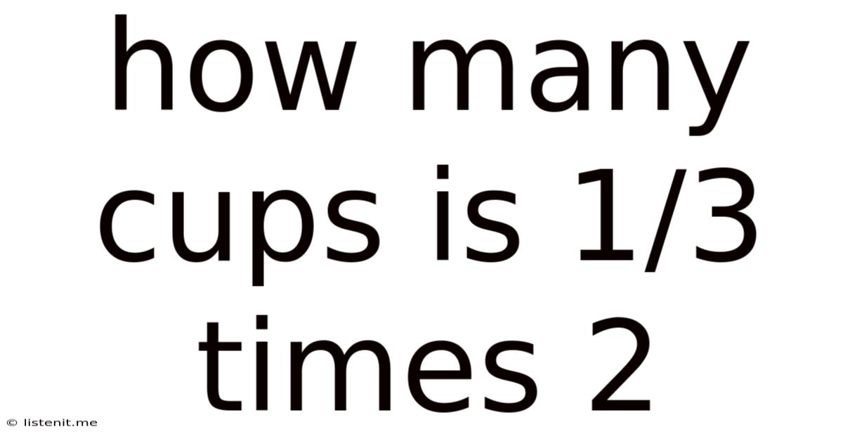 How Many Cups Is 1/3 Times 2