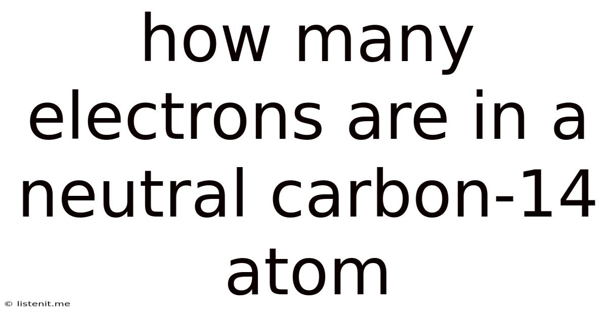 How Many Electrons Are In A Neutral Carbon-14 Atom