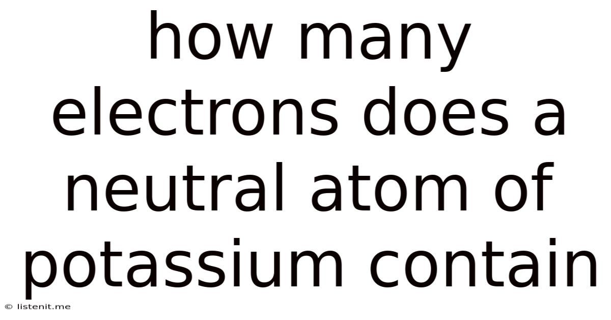 How Many Electrons Does A Neutral Atom Of Potassium Contain