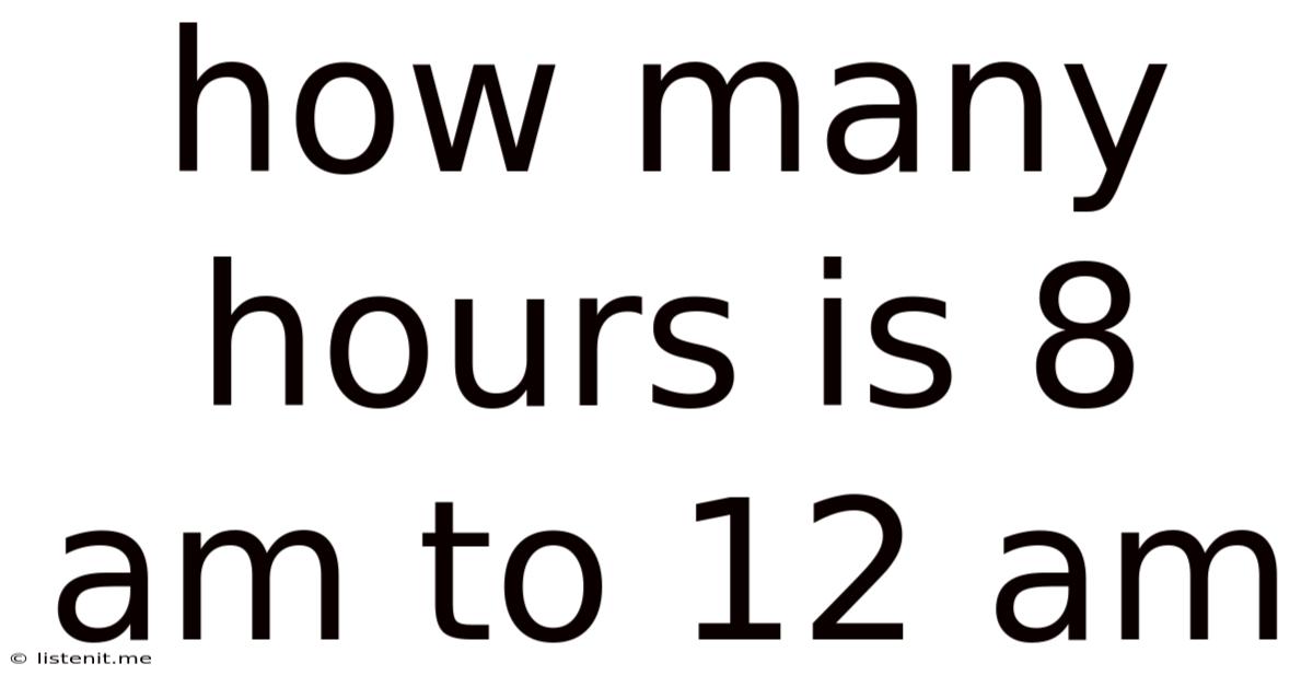 How Many Hours Is 8 Am To 12 Am
