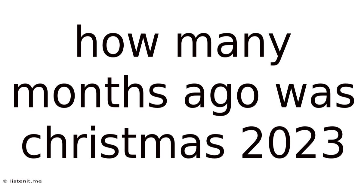 How Many Months Ago Was Christmas 2023