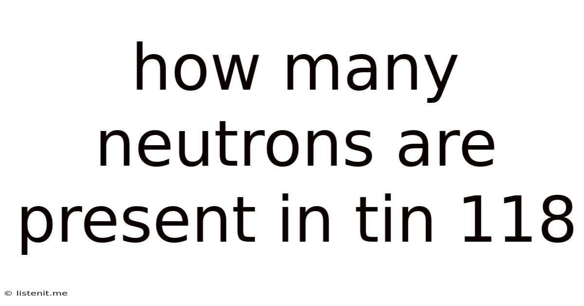 How Many Neutrons Are Present In Tin 118