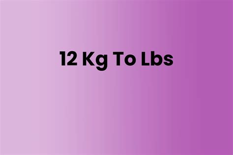 How Many Pounds Is 12 Kilograms