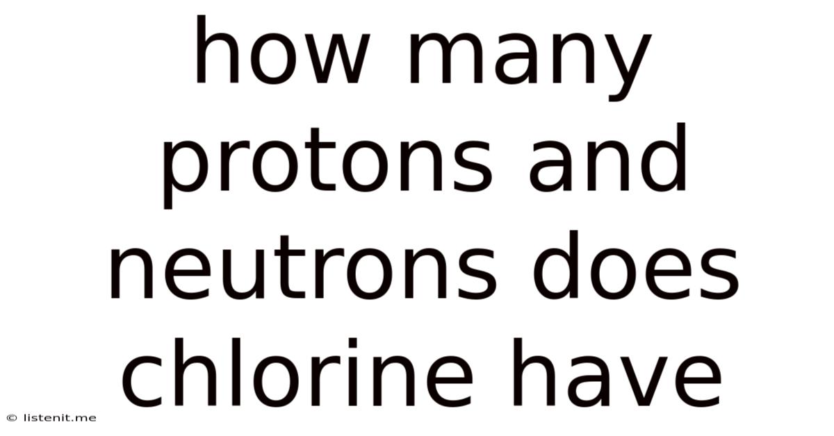 How Many Protons And Neutrons Does Chlorine Have