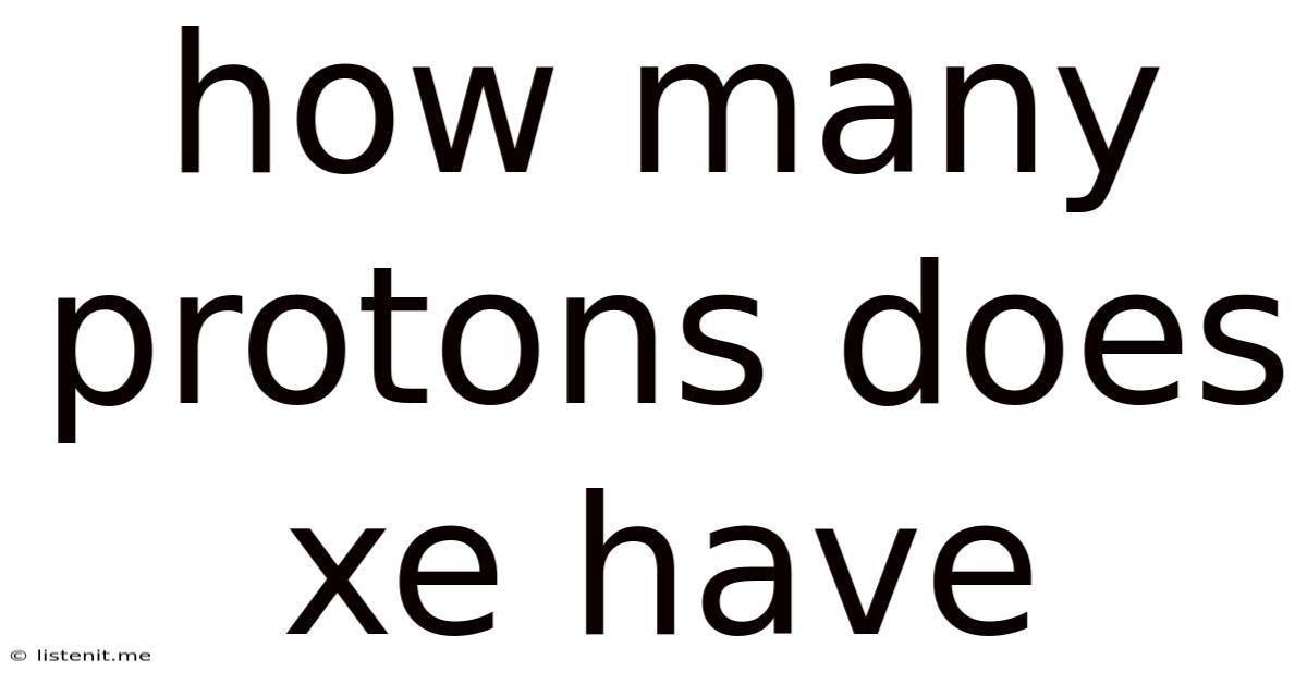 How Many Protons Does Xe Have
