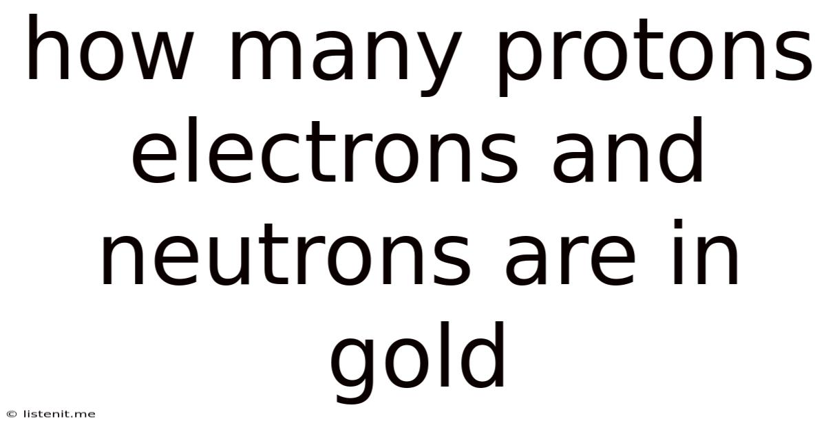 How Many Protons Electrons And Neutrons Are In Gold
