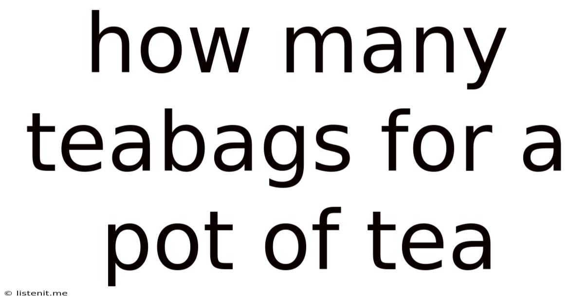How Many Teabags For A Pot Of Tea