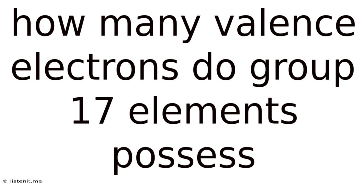 How Many Valence Electrons Do Group 17 Elements Possess