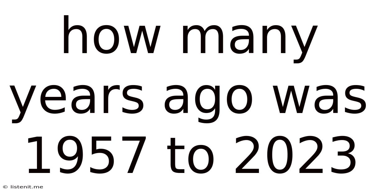 How Many Years Ago Was 1957 To 2023
