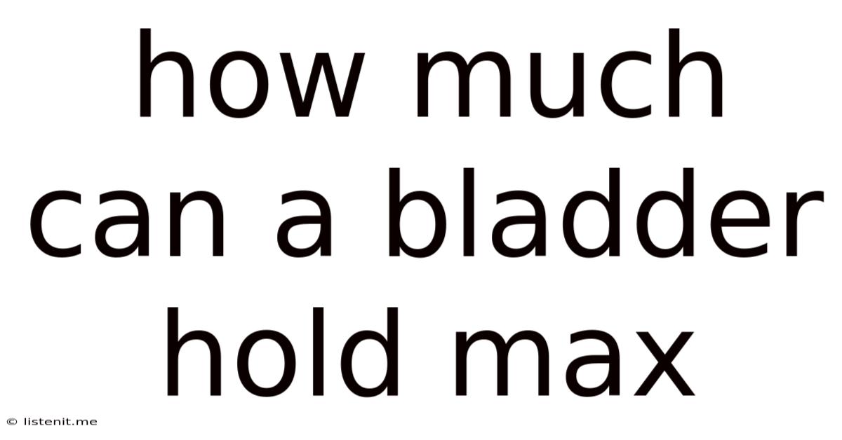 How Much Can A Bladder Hold Max