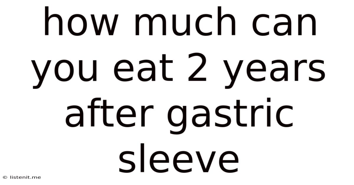 How Much Can You Eat 2 Years After Gastric Sleeve