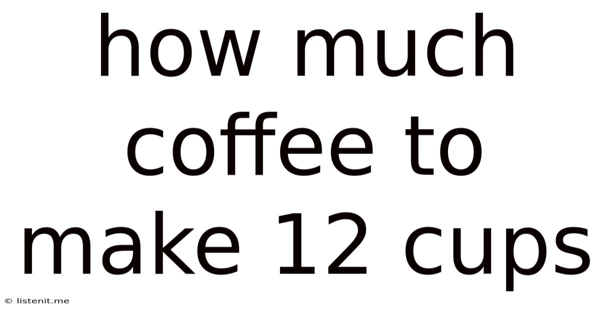 How Much Coffee To Make 12 Cups