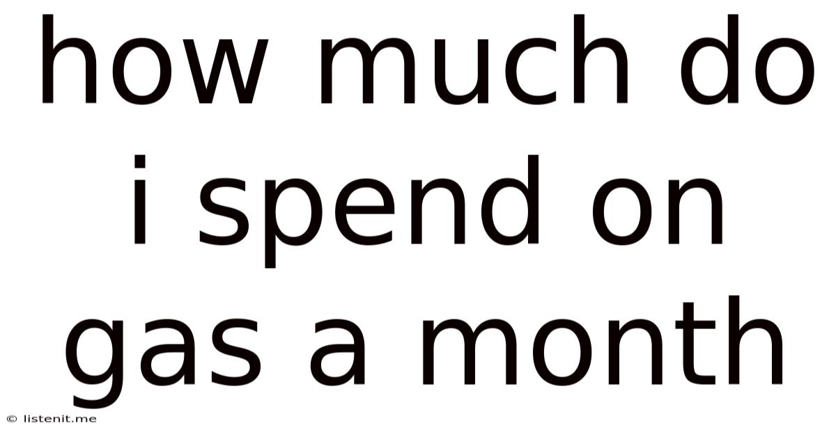 How Much Do I Spend On Gas A Month