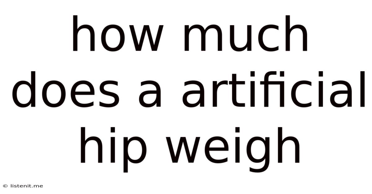 How Much Does A Artificial Hip Weigh