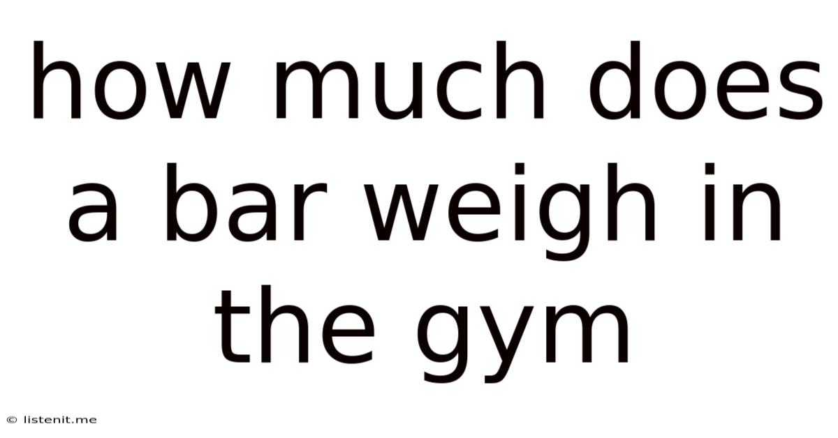 How Much Does A Bar Weigh In The Gym