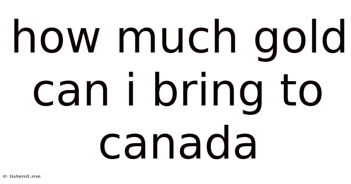 How Much Gold Can I Bring To Canada