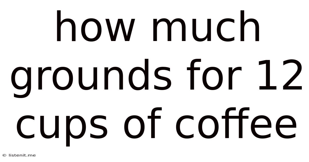How Much Grounds For 12 Cups Of Coffee