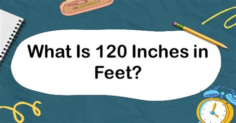 How Much Is 120 Inches In Feet