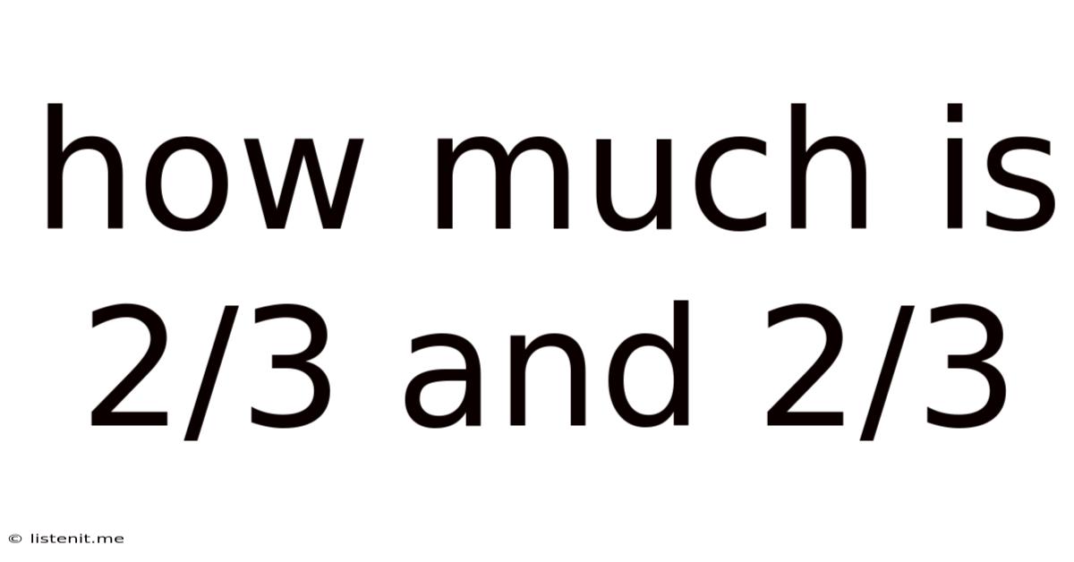 How Much Is 2/3 And 2/3