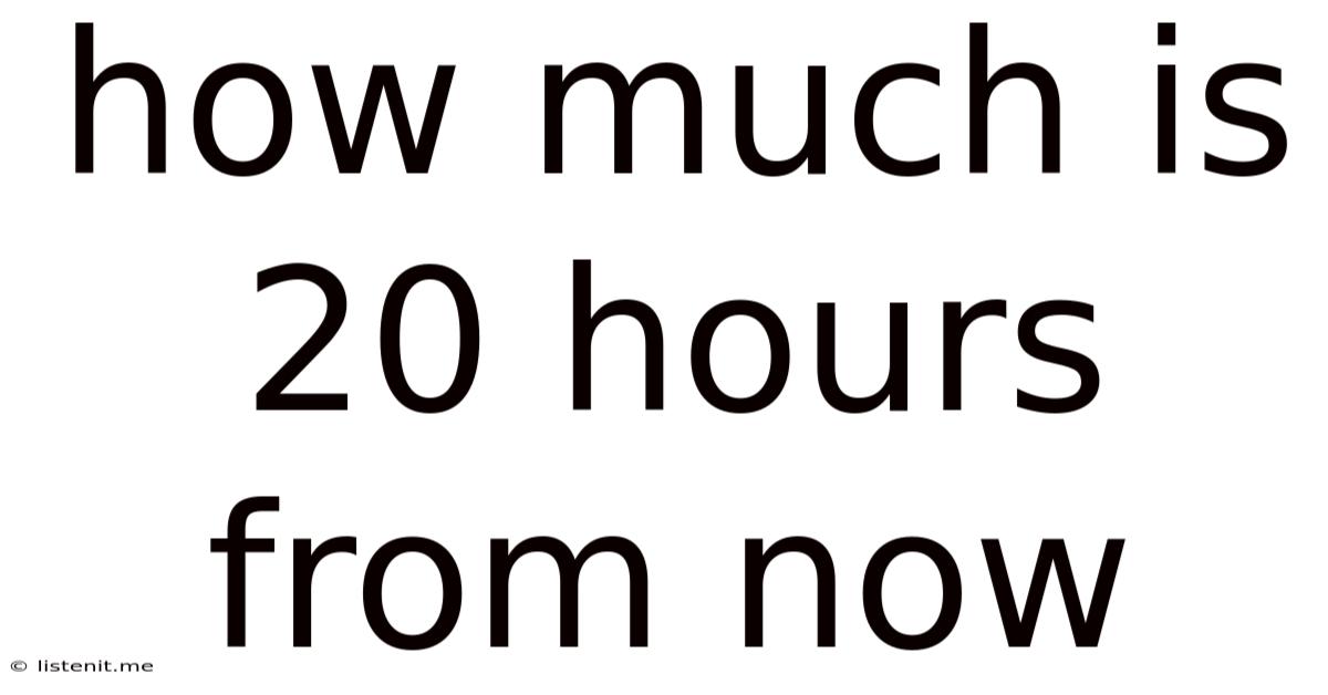 How Much Is 20 Hours From Now