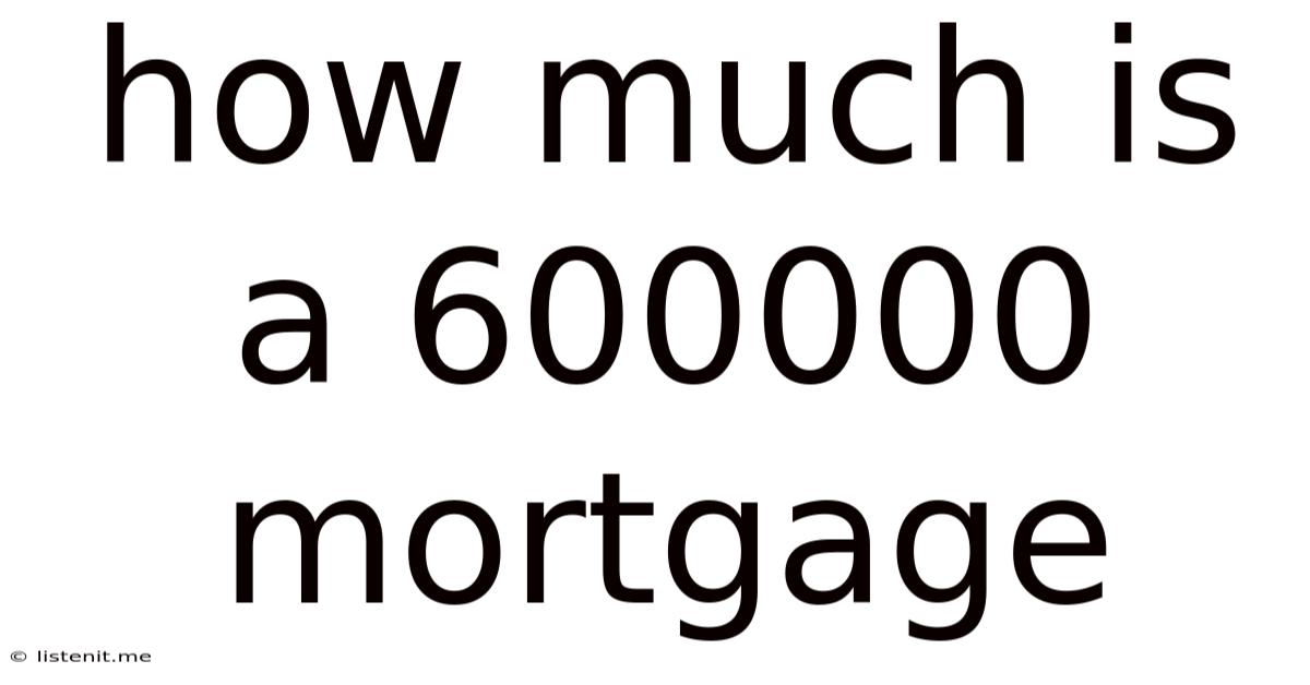 How Much Is A 600000 Mortgage