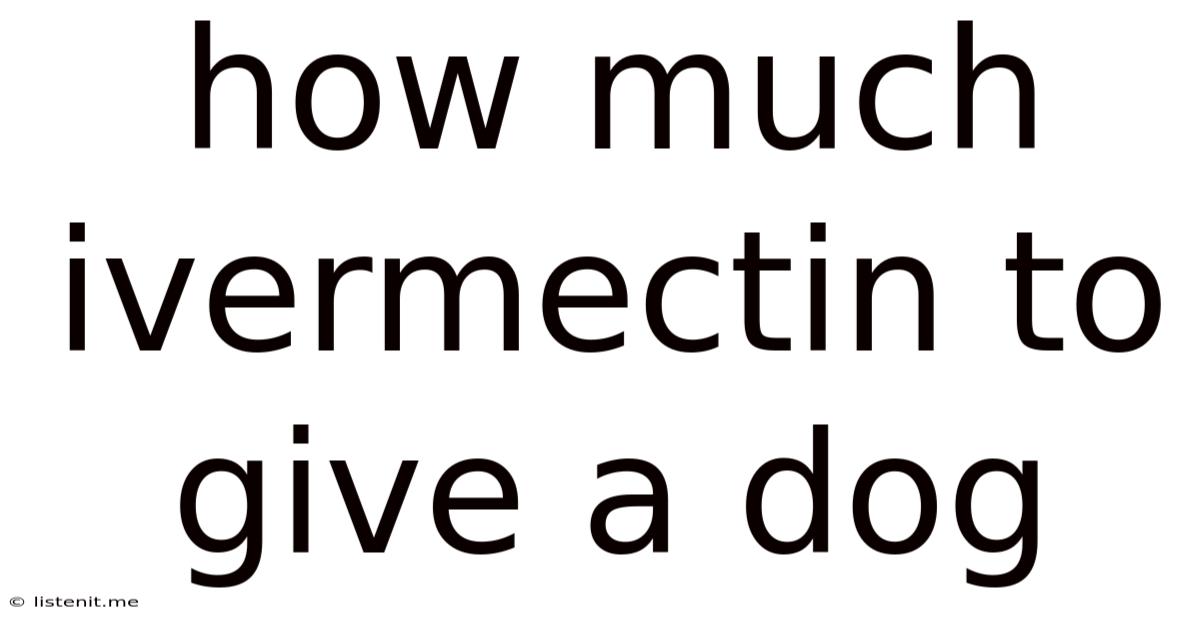 How Much Ivermectin To Give A Dog