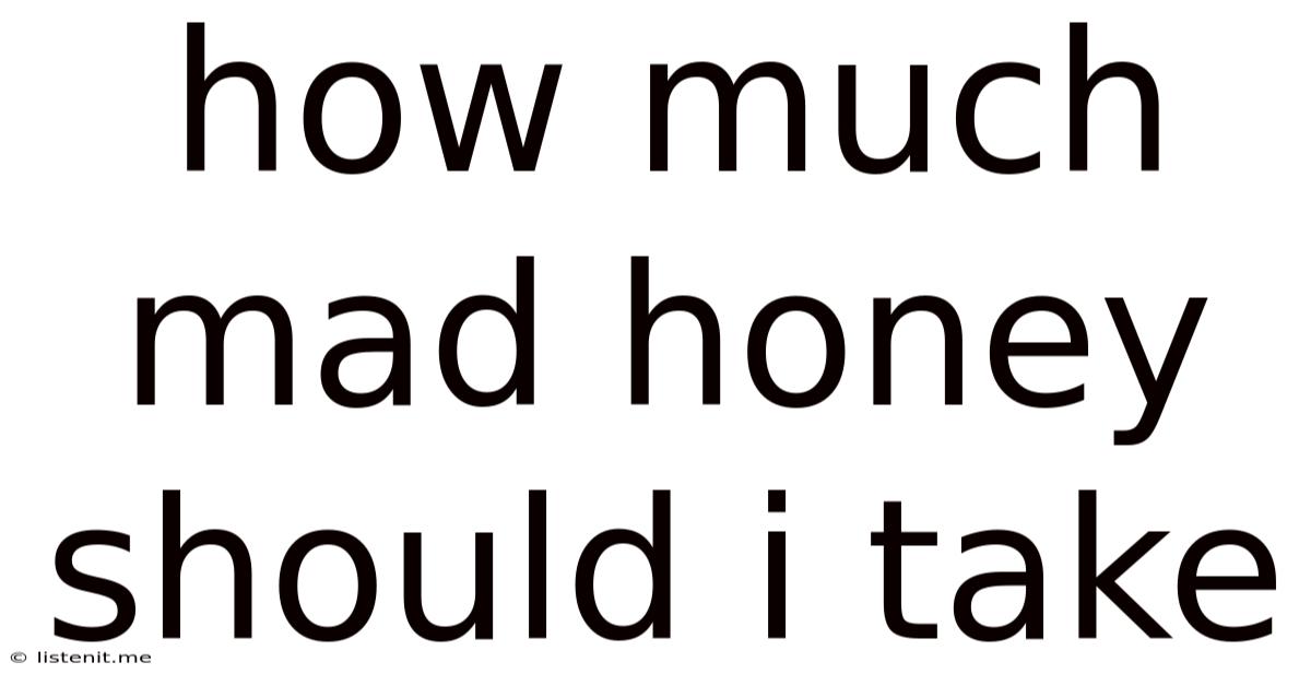 How Much Mad Honey Should I Take