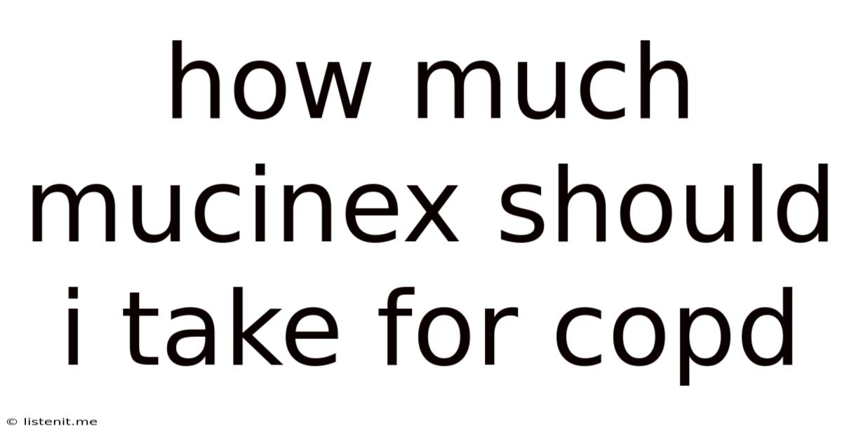 How Much Mucinex Should I Take For Copd