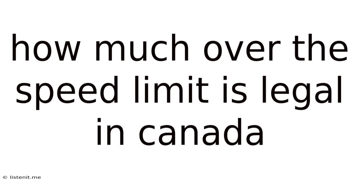 How Much Over The Speed Limit Is Legal In Canada