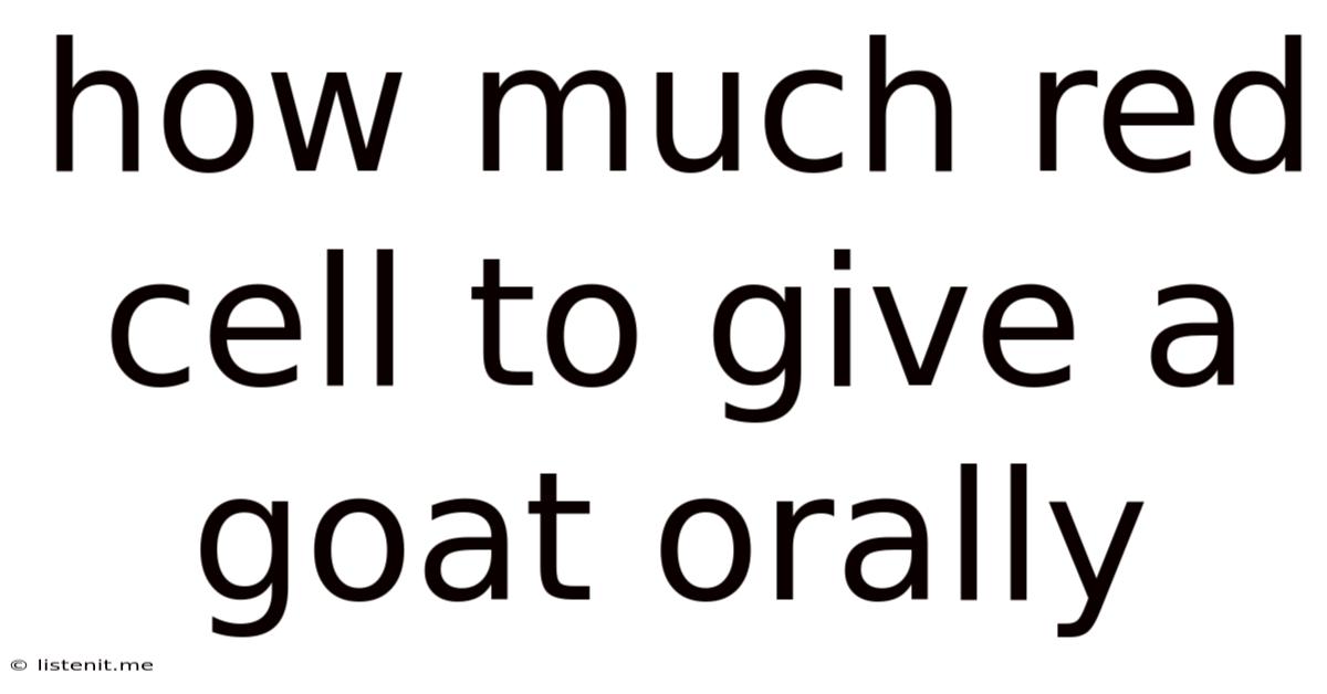 How Much Red Cell To Give A Goat Orally