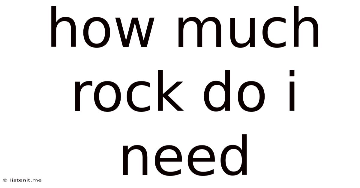 How Much Rock Do I Need