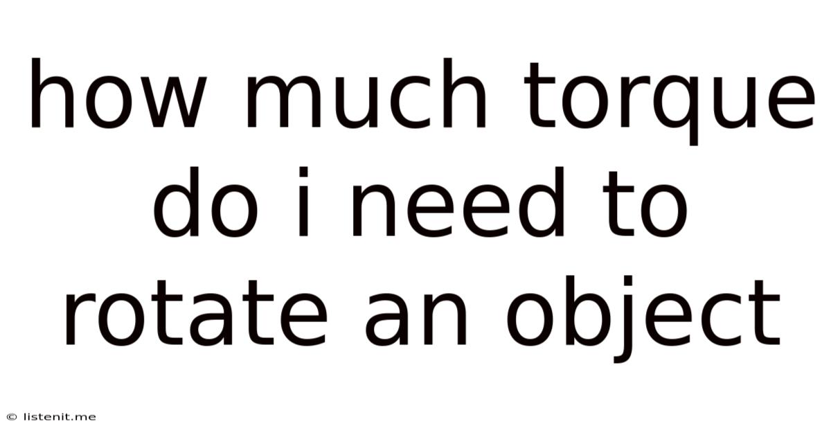How Much Torque Do I Need To Rotate An Object