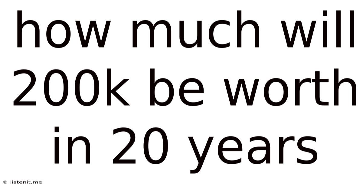 How Much Will 200k Be Worth In 20 Years